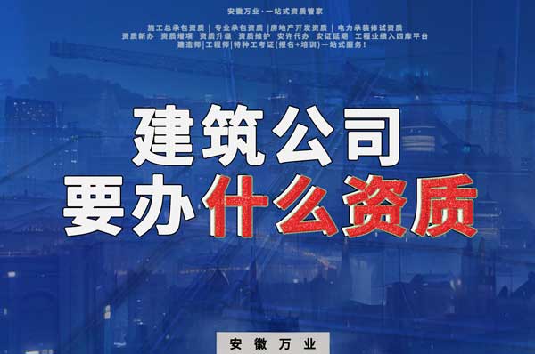 安徽建筑公司如何確定要辦理哪種資質？