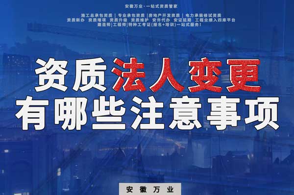 合肥建筑行業資質的法人變更有哪些注意事項